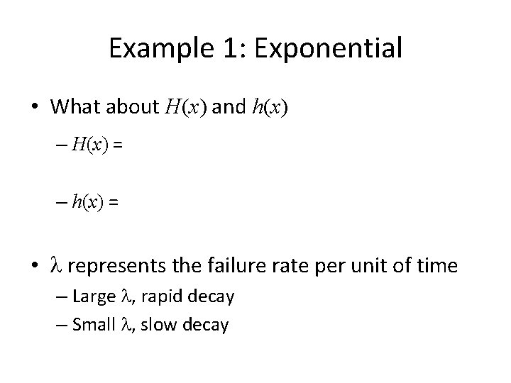 Example 1: Exponential • What about H(x) and h(x) – H(x) = – h(x)