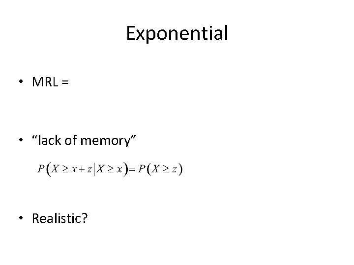 Exponential • MRL = • “lack of memory” • Realistic? 
