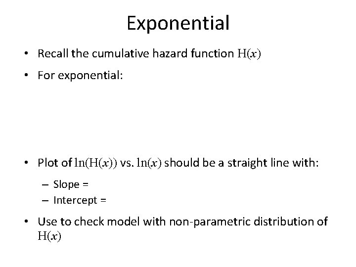 Exponential • Recall the cumulative hazard function H(x) • For exponential: • Plot of