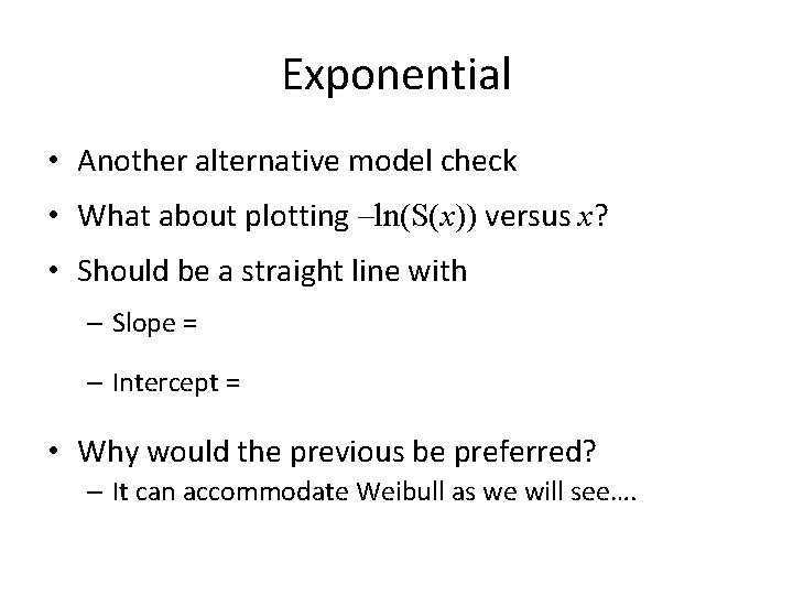Exponential • Another alternative model check • What about plotting –ln(S(x)) versus x? •