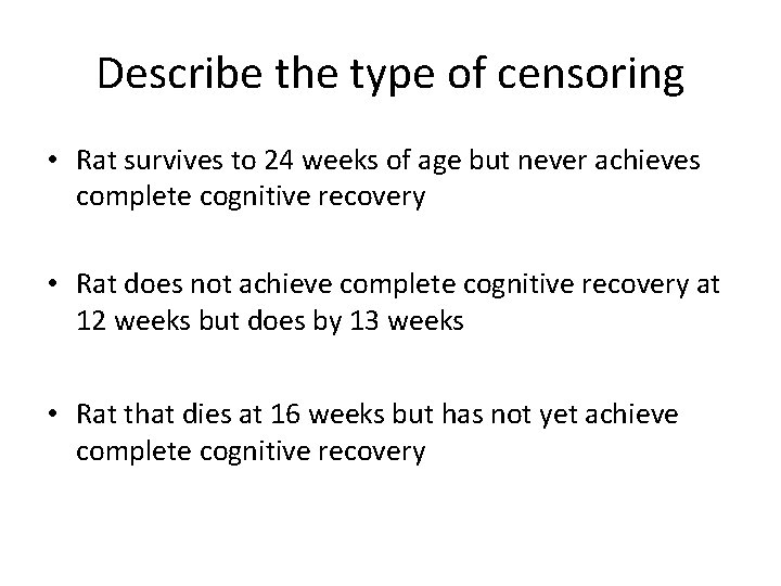 Describe the type of censoring • Rat survives to 24 weeks of age but