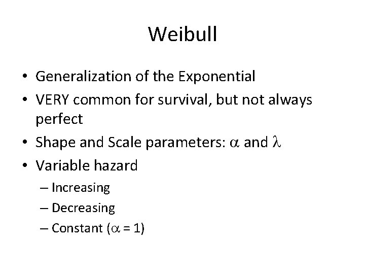 Weibull • Generalization of the Exponential • VERY common for survival, but not always