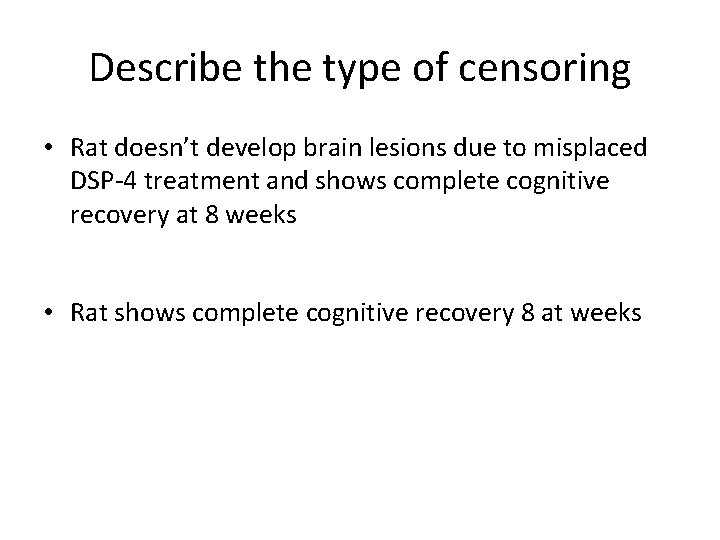 Describe the type of censoring • Rat doesn’t develop brain lesions due to misplaced