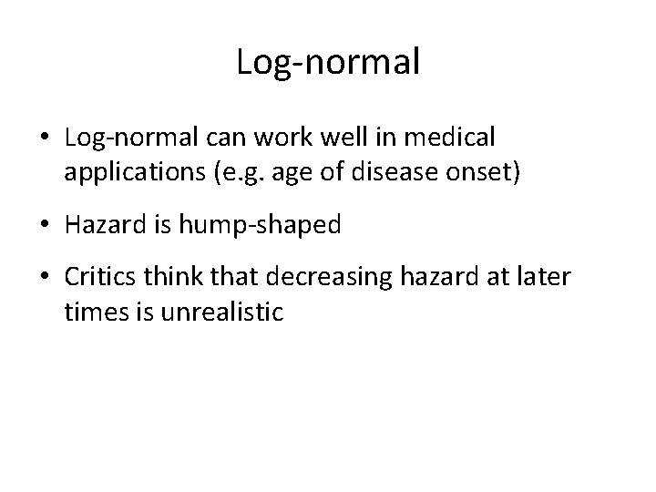 Log-normal • Log-normal can work well in medical applications (e. g. age of disease