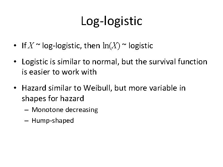 Log-logistic • If X ~ log-logistic, then ln(X) ~ logistic • Logistic is similar