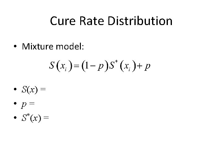 Cure Rate Distribution • Mixture model: • S(x) = • p= • S*(x) =