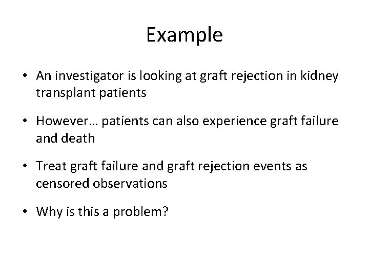 Example • An investigator is looking at graft rejection in kidney transplant patients •
