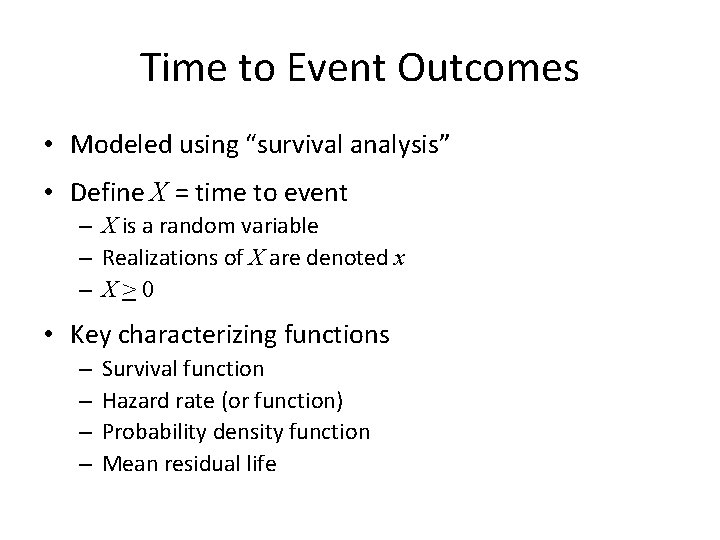 Time to Event Outcomes • Modeled using “survival analysis” • Define X = time