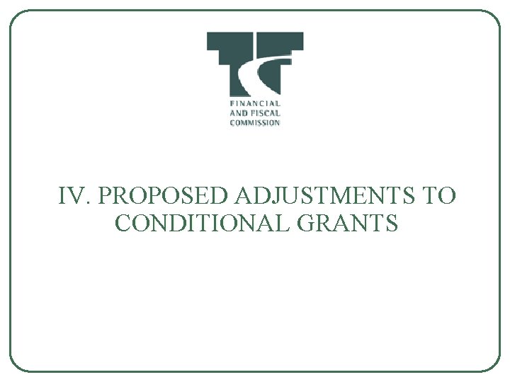 IV. PROPOSED ADJUSTMENTS TO CONDITIONAL GRANTS 