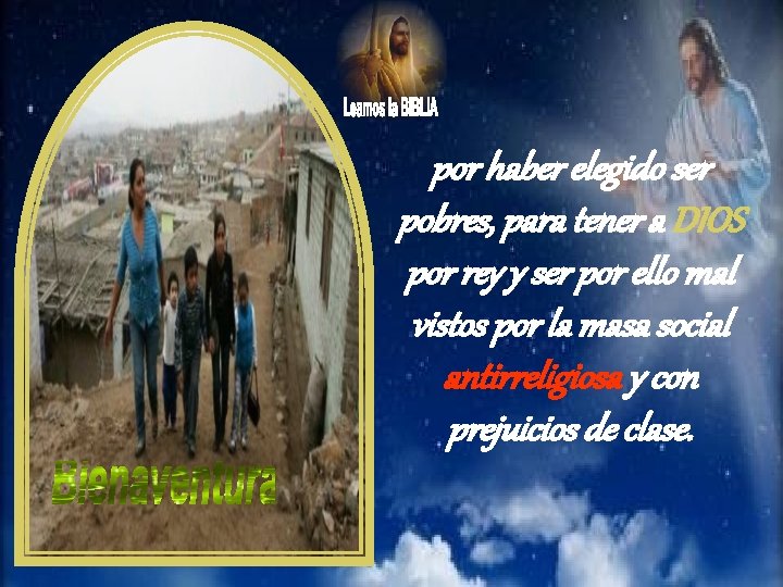 por haber elegido ser pobres, para tener a DIOS por rey y ser por