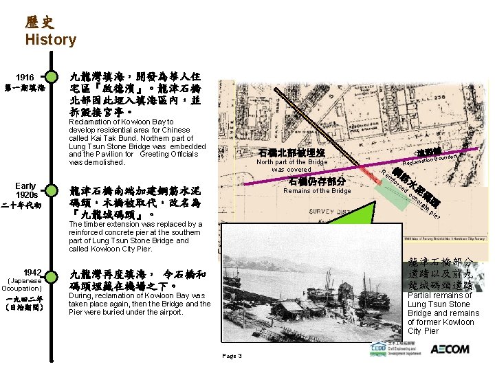 歷史 History 1916 第一期填海 九龍灣填海，開發為華人住 宅區『啟德濱』。龍津石橋 北部因此埋入填海區內，並 拆毀接官亭。 Reclamation of Kowloon Bay to develop