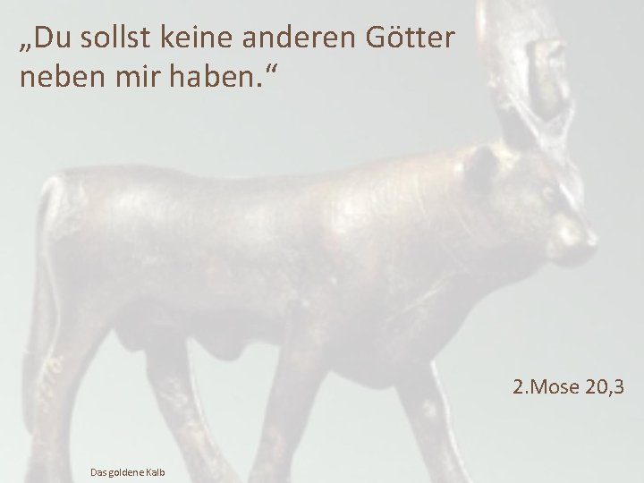 „Du sollst keine anderen Götter neben mir haben. “ 2. Mose 20, 3 Das