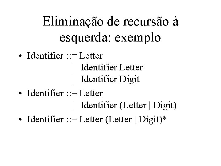 Eliminação de recursão à esquerda: exemplo • Identifier : : = Letter | Identifier