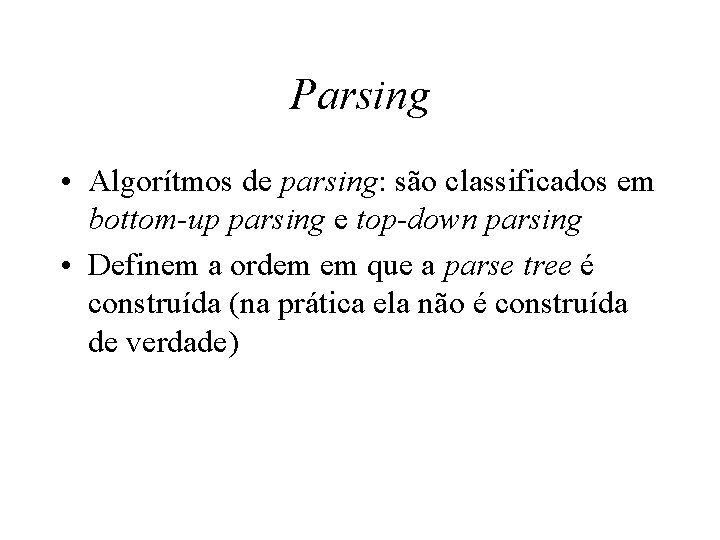 Parsing • Algorítmos de parsing: são classificados em bottom-up parsing e top-down parsing •