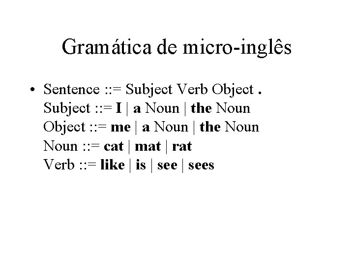 Gramática de micro-inglês • Sentence : : = Subject Verb Object. Subject : :