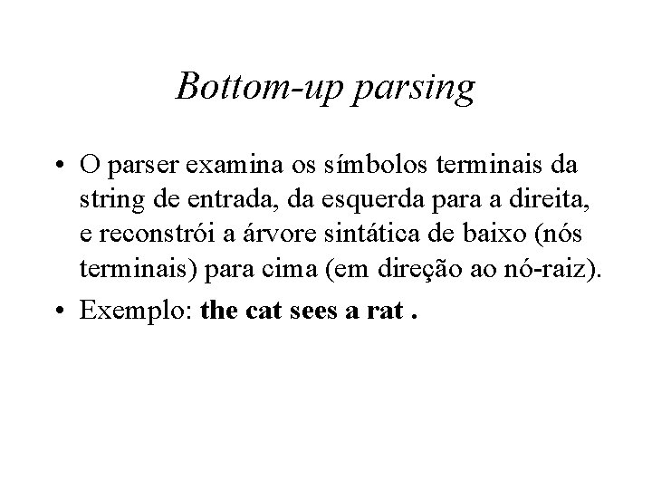 Bottom-up parsing • O parser examina os símbolos terminais da string de entrada, da