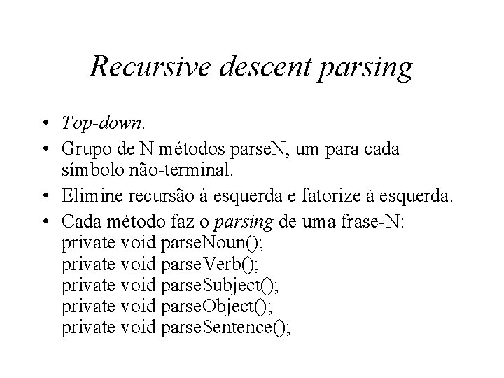 Recursive descent parsing • Top-down. • Grupo de N métodos parse. N, um para