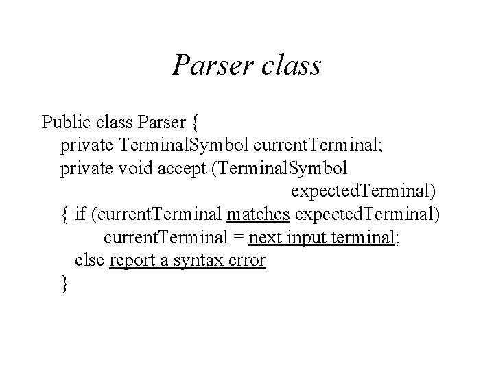 Parser class Public class Parser { private Terminal. Symbol current. Terminal; private void accept