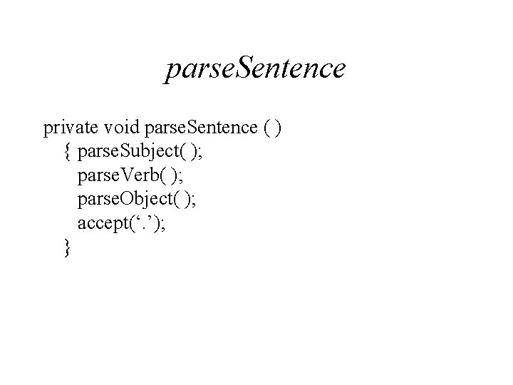 parse. Sentence private void parse. Sentence ( ) { parse. Subject( ); parse. Verb(