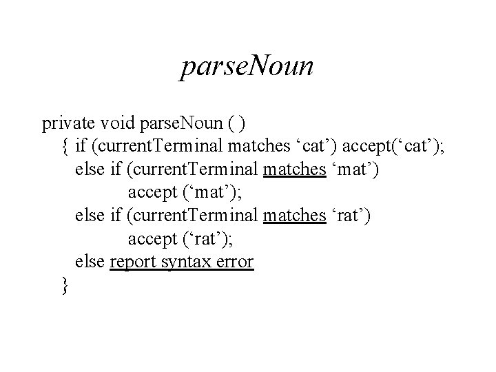 parse. Noun private void parse. Noun ( ) { if (current. Terminal matches ‘cat’)