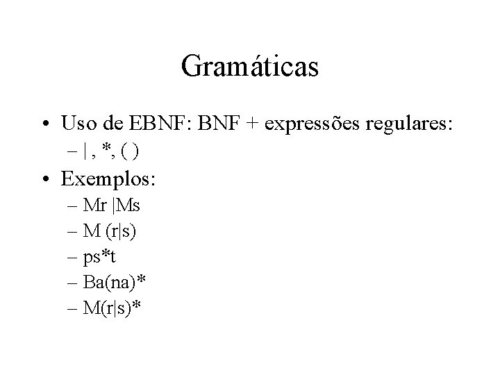 Gramáticas • Uso de EBNF: BNF + expressões regulares: – | , *, (