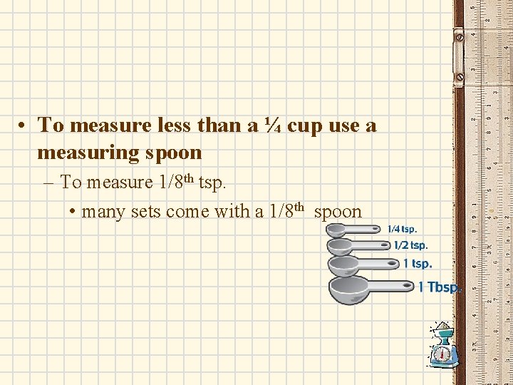  • To measure less than a ¼ cup use a measuring spoon –