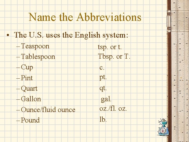 Name the Abbreviations • The U. S. uses the English system: – Teaspoon –