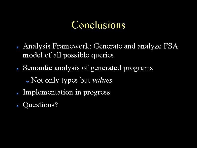 Conclusions Analysis Framework: Generate and analyze FSA model of all possible queries Semantic analysis