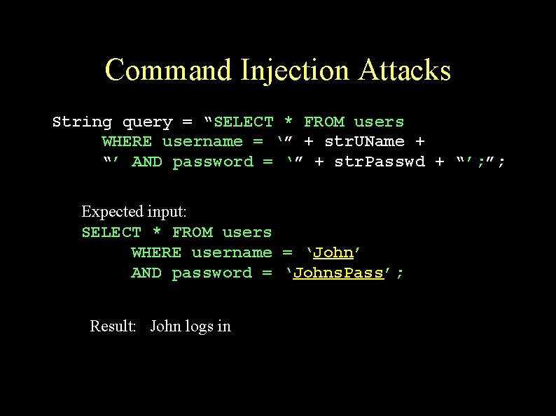 Command Injection Attacks String query = “SELECT * FROM users WHERE username = ‘”