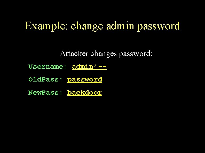 Example: change admin password Attacker changes password: Username: admin’-Old. Pass: password New. Pass: backdoor