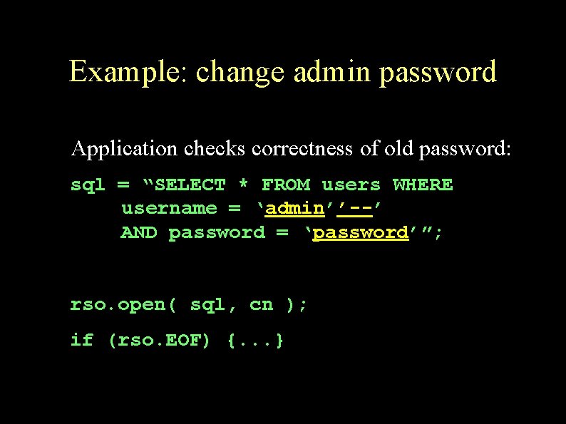 Example: change admin password Application checks correctness of old password: sql = “SELECT *