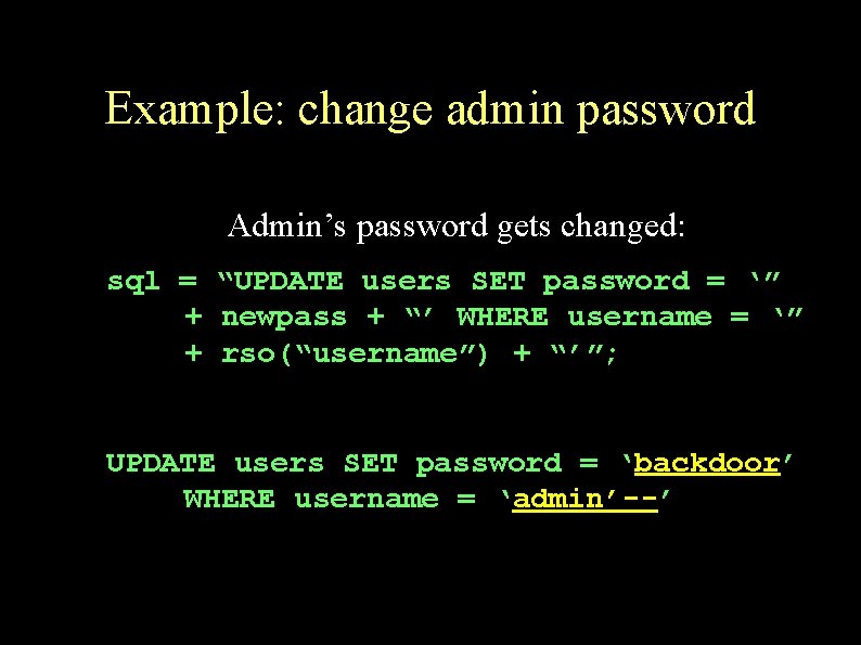 Example: change admin password Admin’s password gets changed: sql = “UPDATE users SET password
