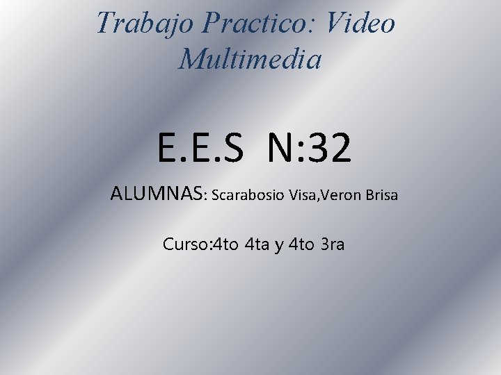 Trabajo Practico: Video Multimedia E. E. S N: 32 ALUMNAS: Scarabosio Visa, Veron Brisa