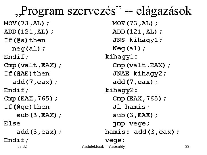 „Program szervezés” -- elágazások MOV(73, AL); ADD(121, AL); If(@s)then neg(al); Endif; Cmp(valt, EAX); If(@AE)then