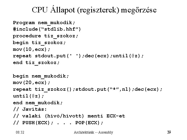 CPU Állapot (regiszterek) megőrzése Program nem_mukodik; #include(“stdlib. hhf”) procedure tiz_szokoz; begin tiz_szokoz; mov(10, ecx);