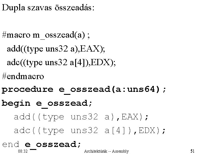 Dupla szavas összeadás: #macro m_osszead(a) ; add((type uns 32 a), EAX); adc((type uns 32