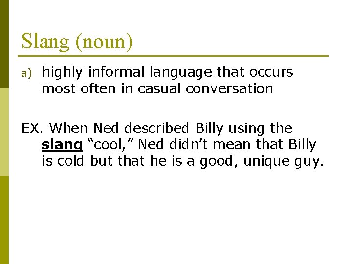 Slang (noun) a) highly informal language that occurs most often in casual conversation EX.