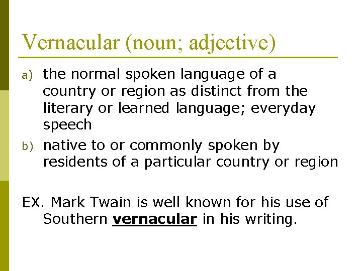 Vernacular (noun; adjective) a) b) the normal spoken language of a country or region