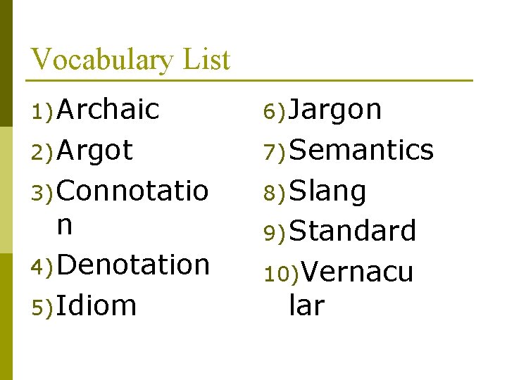 Vocabulary List 1) Archaic 6) Jargon 2) Argot 7) Semantics 3) Connotatio 8) Slang