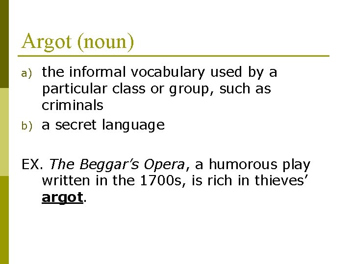 Argot (noun) a) b) the informal vocabulary used by a particular class or group,