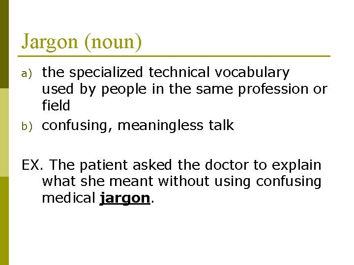 Jargon (noun) a) b) the specialized technical vocabulary used by people in the same