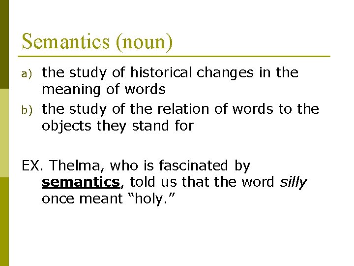 Semantics (noun) a) b) the study of historical changes in the meaning of words