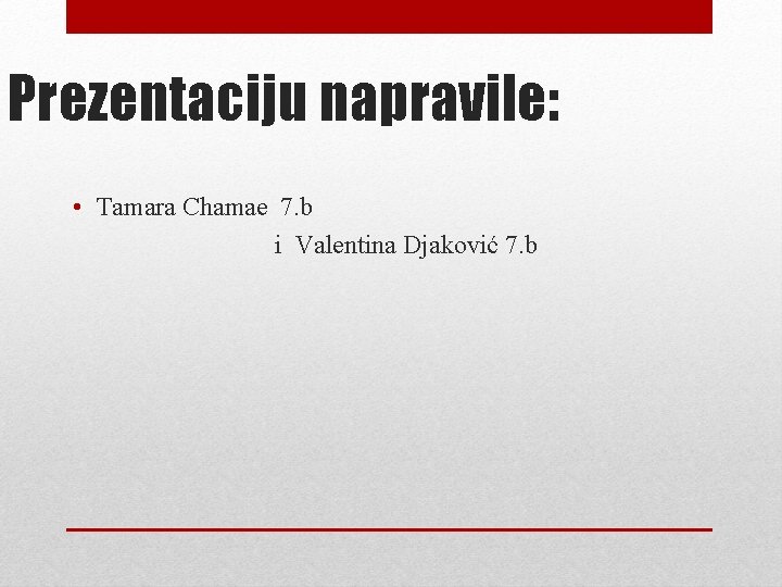 Prezentaciju napravile: • Tamara Chamae 7. b i Valentina Djaković 7. b 