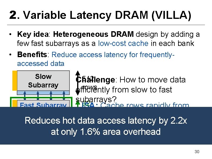 2. Variable Latency DRAM (VILLA) • Key idea: Heterogeneous DRAM design by adding a