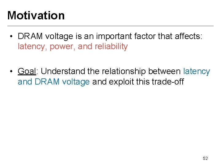 Motivation • DRAM voltage is an important factor that affects: latency, power, and reliability