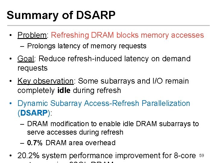 Summary of DSARP • Problem: Refreshing DRAM blocks memory accesses – Prolongs latency of