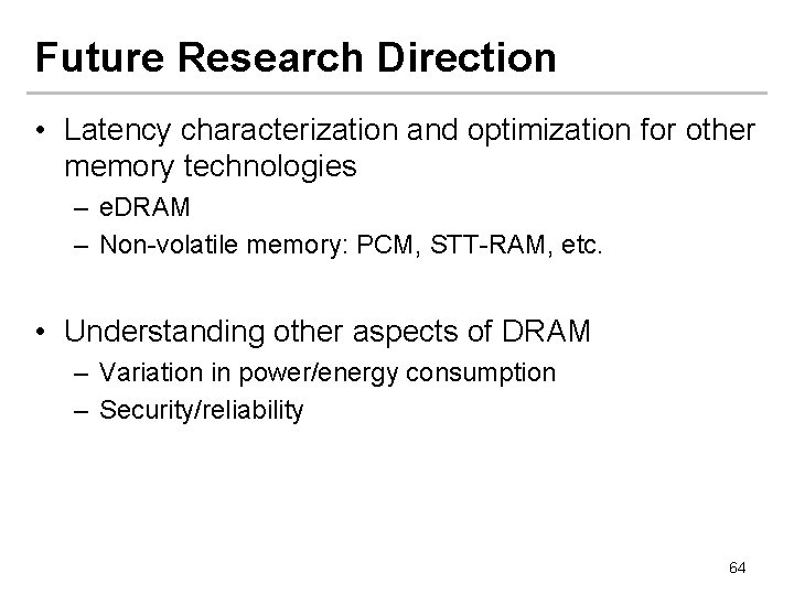 Future Research Direction • Latency characterization and optimization for other memory technologies – e.