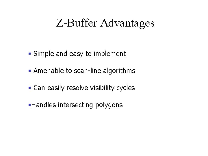 Z-Buffer Advantages § Simple and easy to implement § Amenable to scan-line algorithms §