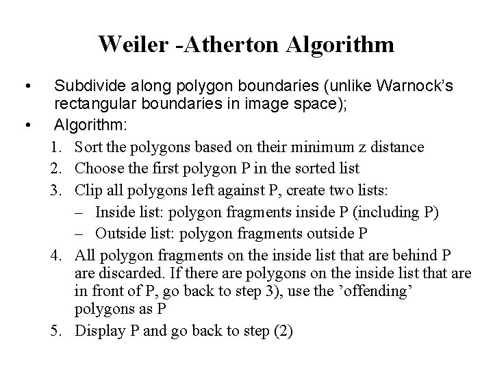Weiler -Atherton Algorithm • • Subdivide along polygon boundaries (unlike Warnock’s rectangular boundaries in