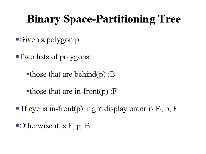 Binary Space-Partitioning Tree §Given a polygon p §Two lists of polygons: §those that are